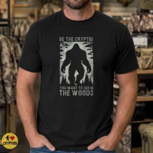 Be the Cryptid You Want to See in the Woods Funny Shirt