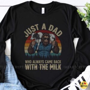 Bigfoot Dad Always Came Back With The Milk Shirt