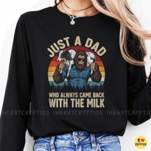 Bigfoot Dad Always Came Back With The Milk Shirt