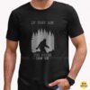 Bigfoot If They Ask You Never Saw Me Funny Sasquatch Forest Night T-Shirt 6 Bigfoot If They Ask You Never Saw Me Funny Sasquatch Forest Night Shirt