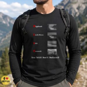 Bigfoot Loch Ness UFO Roswell Blurry Photos You Still Don't Believe Paranormal Shirt