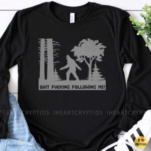 Bigfoot Quit Following Me Funny Sasquatch Forest Sarcastic Outdoor Shirt