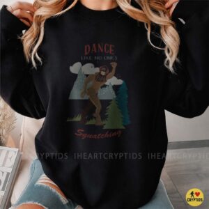 Dance Like No Ones Squatching Funny Bigfoot T-Shirt 7 Dance Like No Ones Squatching Funny Bigfoot Shirt