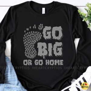 Go Big Or Go Home Bigfoot Footprint Cryptid T-Shirt 7 Go Big Or Go Home Bigfoot Footprint Cryptid Shirt