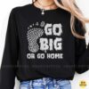 Go Big Or Go Home Bigfoot Footprint Cryptid Shirt