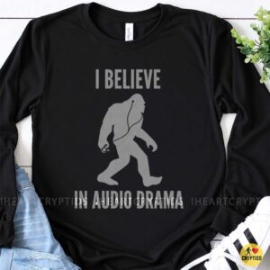 I Believe In Audio Drama Bigfoot Earphones Podcast Funny Shirt