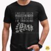 I May Look Like I'm Listening But In My Head I'm Tracking Bigfoot Funny Shirt