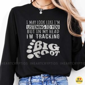 I May Look Like I'm Listening But In My Head I'm Tracking Bigfoot Funny Shirt