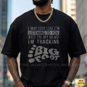 I May Look Like I'm Listening But In My Head I'm Tracking Bigfoot Funny Shirt