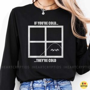 If You're Cold They're Cold Bigfoot Peeking Window Funny Shirt