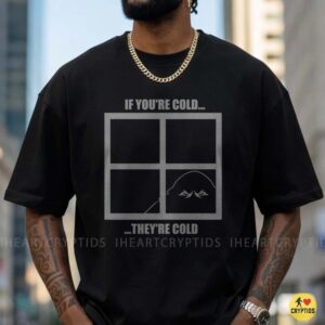 If You're Cold They're Cold Bigfoot Peeking Window Funny Shirt