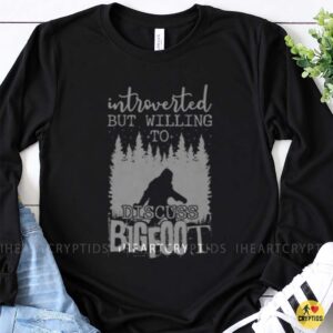 Introverted But Willing To Discuss Bigfoot Sasquatch Shirt