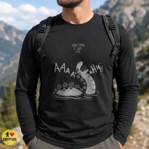 Loch Ness Monster And Then I Was Like Screaming Funny T-Shirt 5 Loch Ness Monster And Then I Was Like Screaming Funny Shirt