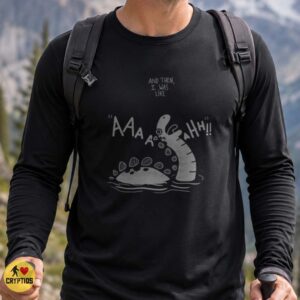 Loch Ness Monster And Then I Was Like Screaming Funny T-Shirt 6 Loch Ness Monster And Then I Was Like Screaming Funny Shirt