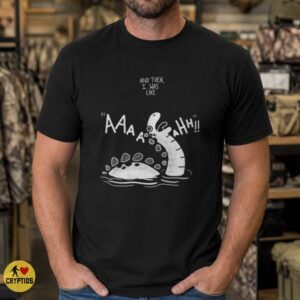 Loch Ness Monster And Then I Was Like Screaming Funny Shirt