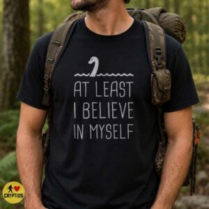 Loch Ness Monster At Least I Believe in Myself Funny Shirt