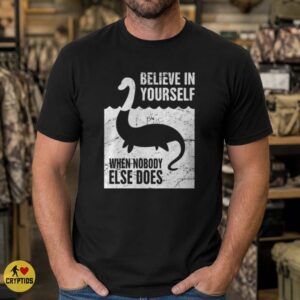Loch Ness Monster Believe in Yourself When Nobody Else Does Funny Shirt