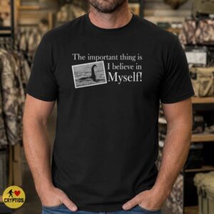 Loch Ness Monster The Important Thing Is I Believe in Myself Funny T-Shirt 5 Loch Ness Monster The Important Thing Is I Believe in Myself Funny Shirt
