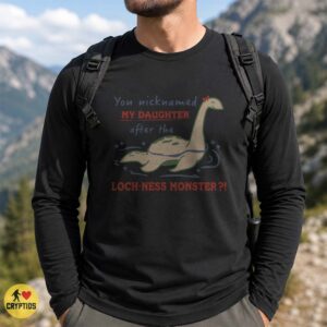 Loch Ness Monster You Nicknamed My Daughter Funny Cryptid Parent T-Shirt 5 Loch Ness Monster You Nicknamed My Daughter Funny Shirt
