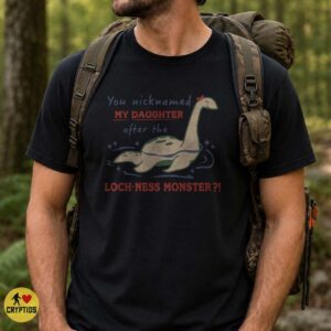 Loch Ness Monster You Nicknamed My Daughter Funny Cryptid Parent T-Shirt 6 Loch Ness Monster You Nicknamed My Daughter Funny Shirt