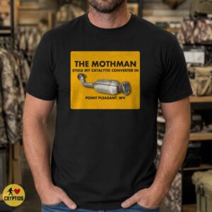 Mothman Stole My Catalytic Converter Point Pleasant WV Shirt