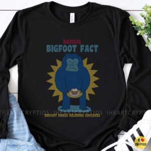 Radical Bigfoot Fact Bigfoot Bakes Delicious Cupcakes Funny Shirt