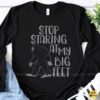 Stop Staring At My Big Feet Bigfoot Funny Sasquatch Humor Gift T-Shirt 7 Stop Staring At My Big Feet Bigfoot Funny Shirt