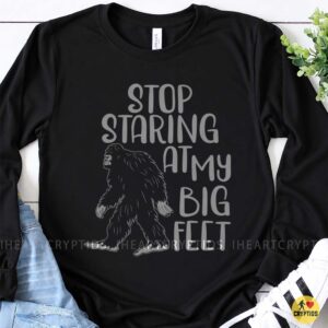 Stop Staring At My Big Feet Bigfoot Funny Sasquatch Humor Gift T-Shirt 7 Stop Staring At My Big Feet Bigfoot Funny Shirt