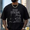 Stop Staring At My Big Feet Bigfoot Funny Sasquatch Humor Gift T-Shirt 9 Stop Staring At My Big Feet Bigfoot Funny Shirt
