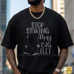 Stop Staring At My Big Feet Bigfoot Funny Sasquatch Humor Gift T-Shirt 9 Stop Staring At My Big Feet Bigfoot Funny Shirt