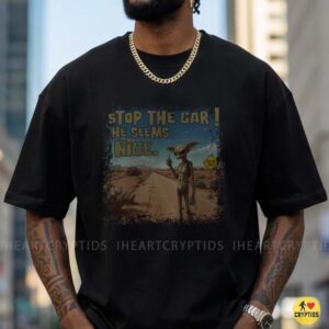 Stop The Car He Seems Nice Funny Alien Hitchhiker Desert UFO Road Trip T-Shirt 8 Stop The Car He Seems Nice Funny Alien Hitchhiker Desert UFO Road Trip Shirt