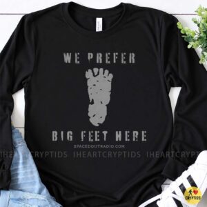 We Prefer Big Feet Here Bigfoot Footprint Funny Shirt