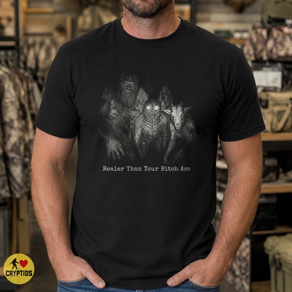 Realer Than Your Bitch Ass Bigfoot Mothman Goatman T-Shirt Funny Cryptid 2 Realer Than Your Bitch Ass Bigfoot Mothman Goatman Shirt Funny Cryptid