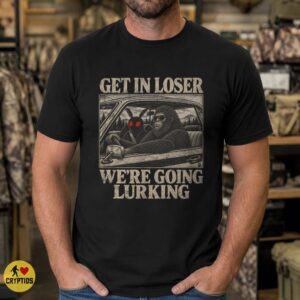 Bigfoot Mothman Get In Loser We’re Going Lurking Shirt